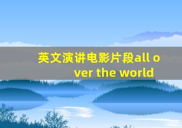 英文演讲电影片段all over the world